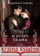 Saga ułańska. W duszy ułana Magdalena Stykała 9788368364590 Replika - książka