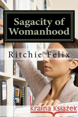 Sagacity of Womanhood: Unveiling most guided and misguided truths about womanhood Felix, Ritchie 9781452819815 Createspace - książka