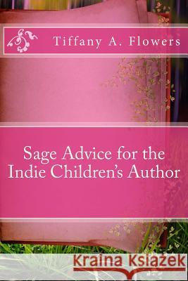 Sage Advice for the Indie Children's Author Tiffany a. Flowers 9781497505612 Createspace - książka