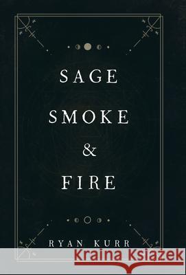 Sage, Smoke & Fire Ryan Kurr Allison Layman Laurel Robinson 9781734724509 Ryan Kurr - książka
