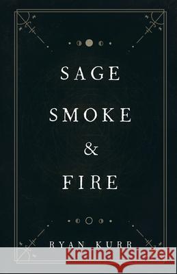 Sage, Smoke & Fire Ryan Kurr Allison Layman Laurel Robinson 9781734724516 Ryan Kurr - książka