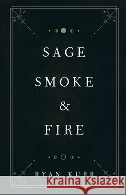 Sage, Smoke & Fire Ryan Kurr Allison Layman Laurel Robinson 9781734724516 Ryan Kurr - książka