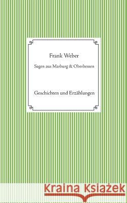Sagen aus Marburg und Oberhessen: Geschichten und Erzählungen Weber, Frank 9783734789090 Books on Demand - książka