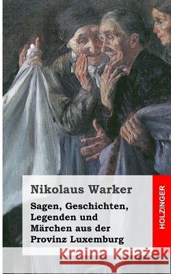 Sagen, Geschichten, Legenden und Märchen aus der Provinz Luxemburg Warker, Nikolaus 9781492801177 Createspace - książka