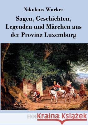 Sagen, Geschichten, Legenden und Märchen aus der Provinz Luxemburg Nikolaus Warker 9783843038485 Hofenberg - książka