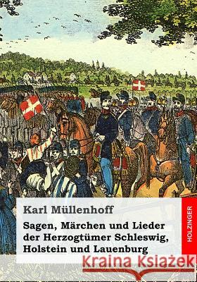 Sagen, Märchen und Lieder der Herzogtümer Schleswig, Holstein und Lauenburg Mullenhoff, Karl 9781545565803 Createspace Independent Publishing Platform - książka