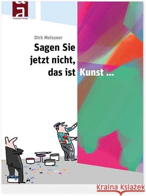 Sagen Sie jetzt nicht, das ist Kunst... Meissner, Dirk 9783946972341 Schaltzeit - książka