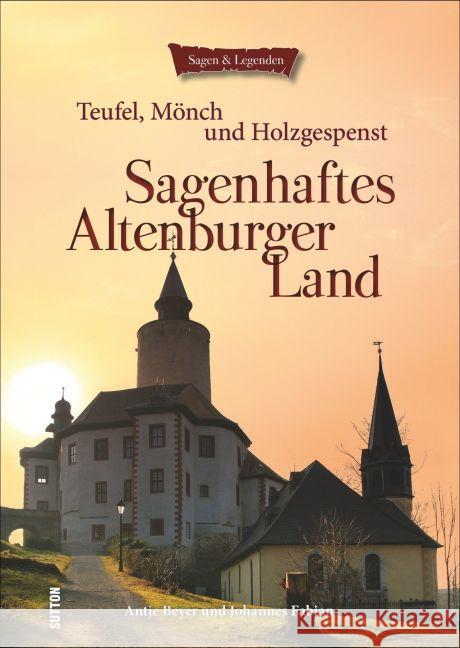 Sagenhaftes Altenburger Land : Teufel, Mönch und Holzgespenst Beyer, Antje; Fabian, Johannes 9783954005291 Sutton Verlag - książka