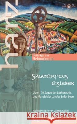 Sagenhaftes Eisleben: ?ber 170 Sagen der Lutherstadt, aller Ortsteile, des Mansfelder Landes & der Seen Carsten Kiehne 9783695185887 Bod - Books on Demand - książka