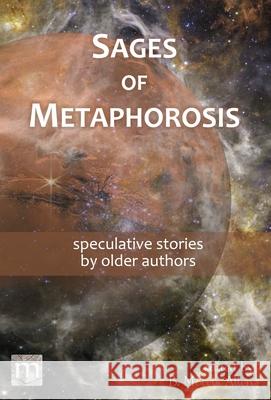 Sages of Metaphorosis: speculative stories by older authors B. Morris Allen Metaphorosis Magazine 9781640763036 Metaphorosis Magazine - książka