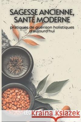 Sagesse ancienne, sant? moderne: Pratiques de gu?rison holistiques pour aujourd'hui Leona Ramaswami 9789371346511 Mindful Pages - książka