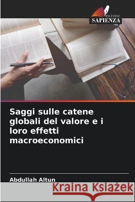 Saggi sulle catene globali del valore e i loro effetti macroeconomici Abdullah Altun 9786205336465 Edizioni Sapienza - książka
