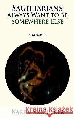 Sagittarians Always Want to be Somewhere Else: A Memoir McCusker, Karen 9780595412952 iUniverse - książka