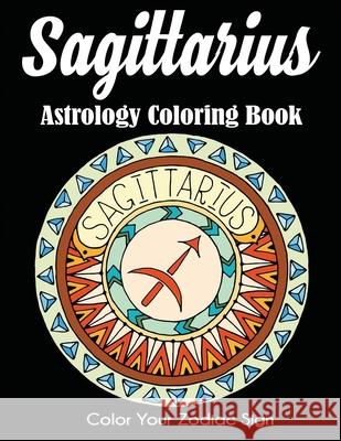 Sagittarius Astrology Coloring Book: Color Your Zodiac Sign Dylanna Press 9781647900458 Dylanna Publishing, Inc. - książka