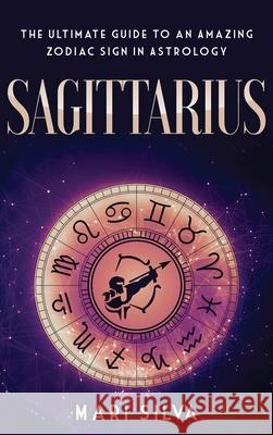 Sagittarius: The Ultimate Guide to an Amazing Zodiac Sign in Astrology Mari Silva 9781954029422 Primasta - książka