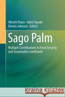 Sago Palm: Multiple Contributions to Food Security and Sustainable Livelihoods Ehara, Hiroshi 9789811052682 Springer - książka