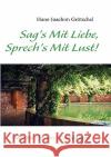 Sag's Mit Liebe, Sprech's Mit Lust: Gedichte / Photos / Zeichnungen Grötschel, Hans-Joachim 9783837035919 Bod