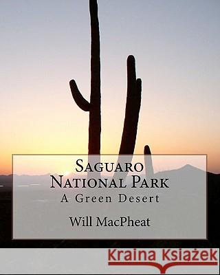 Saguaro National Park: A Green Desert Will Macpheat 9781463564896 Createspace - książka