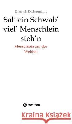 Sah ein Schwab' viel' Menschlein steh'n: Menschlein auf der Weiden Dietrich Dichtemann 9783384227966 Tredition Gmbh - książka