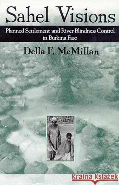 Sahel Visions: Planned Settlement and River Blindness Control in Burkina Faso McMillan, Della E. 9780816514892 University of Arizona Press - książka