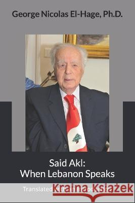 Said Akl: When Lebanon Speaks George Nicolas El-Hage, PH D   9798375005270 Independently Published - książka