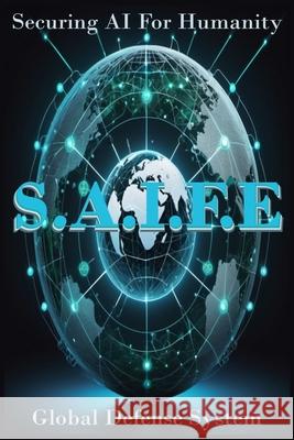 S.A.I.F.E: Securing AI For Humanity: Global Defense System Blessing Others 9798333685285 Independently Published - książka