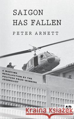 Saigon Has Fallen: A Wartime Recollection Peter Arnett 9780999035948 Associated Press - książka