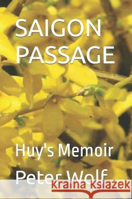Saigon Passage: Huy's Memoir Peter Wolf   9798389914100 Independently Published - książka