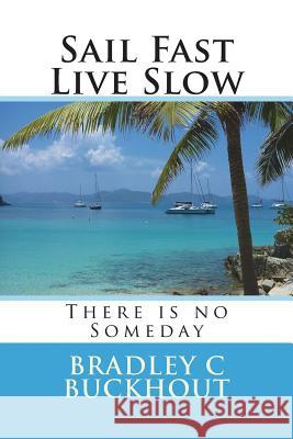 Sail Fast Live Slow Bradley C. Buckhout 9781507507094 Createspace Independent Publishing Platform - książka