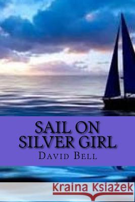 Sail On Silver Girl Bell, Tony 9781540392817 Createspace Independent Publishing Platform - książka