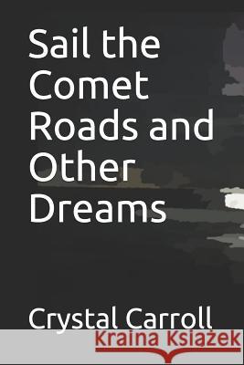 Sail the Comet Roads and Other Dreams Crystal Carroll 9781080924011 Independently Published - książka