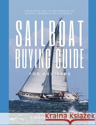 Sailboat Buying Guide For Cruisers: (Determining The Right Sailboat, Sailboat Ownership Costs, Viewing Sailboats To Buy, Creating A Strategy & Buying Kimberly Brown 9781070534152 Independently Published - książka