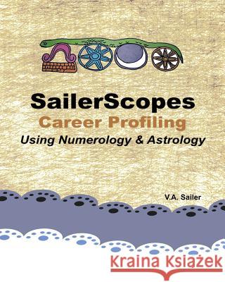 SailerScopes Career Profiling Using Numerology & Astrology Sailer, V. a. 9781539560746 Createspace Independent Publishing Platform - książka