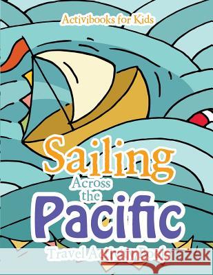 Sailing Across the Pacific Travel Activity Book Activibooks Fo 9781683214229 Activibooks for Kids - książka