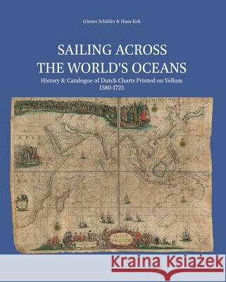 Sailing Across the World's Oceans: History & Catalogue of Dutch Charts Printed on Vellum 1580-1725 Gunter Schilder Hans Kok 9789004398573 Brill - Hes & de Graaf - książka