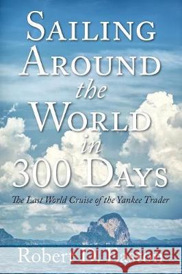 Sailing Around the World In 300 Days: The Last World Cruise of the Yankee Trader Robert D Easton 9781478789468 Outskirts Press - książka