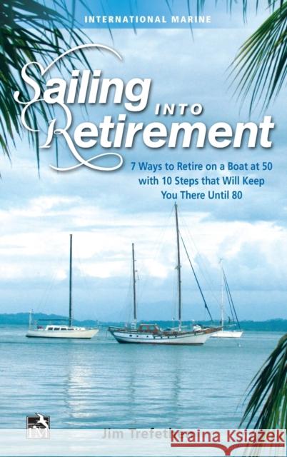 Sailing Into Retirement: 7 Ways to Retire on a Boat at 50 with 10 Steps That Will Keep You There Until 80 Jim Trefethen 9780071823159 McGraw-Hill Education - Europe - książka