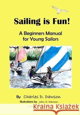 Sailing Is Fun!: A Beginners Manual For Young Sailors Dawson, Charles D. 9781438247663 Createspace - książka