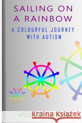 Sailing on a Rainbow: A colourful journey with Autism Adesola Toyin Adesokan   9798744729677 Independently Published - książka
