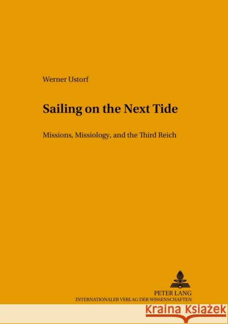 Sailing on the Next Tide: Missions, Missiology, and the Third Reich Ustorf, Werner 9783631370605 Lang, Peter, Gmbh, Internationaler Verlag Der - książka