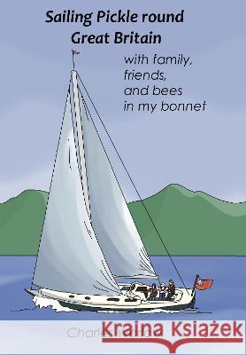 Sailing Pickle round Great Britain: with family, friends and bees in my bonnet Charles Warlow 9781739687427 Charles Wwarlo - książka