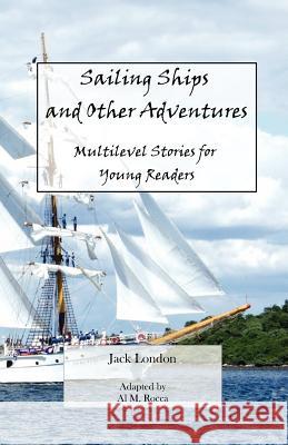 Sailing Ships and Other Adventures: Multilevel Stories for Young Readers Jack London Al M. Rocca 9781468021653 Createspace - książka