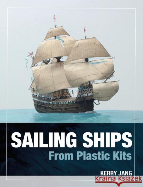 Sailing Ships from Plastic Kits Kerry Jang 9781399078603 Pen & Sword Books Ltd - książka