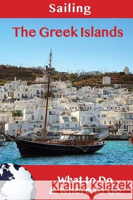 Sailing: The Greek Islands: What to Do & Where to Go Steve Efthyvoulos 9781983935459 Createspace Independent Publishing Platform - książka