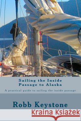 Sailing the Inside Passage to Alaska: A practical guide to sailing the inside passage Keystone, Robb 9781479302246 Createspace - książka
