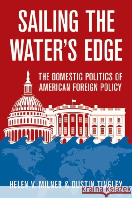 Sailing the Water's Edge: The Domestic Politics of American Foreign Policy Dustin Tingley Helen V. Milner 9780691165479 Princeton University Press - książka