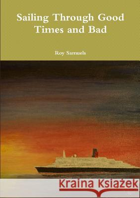 Sailing Through Good Times and Bad Roy Samuels 9781446798409 Lulu.com - książka