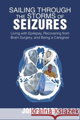 Sailing Through the Storms of Seizures: Living with Epilepsy, Recoveri John Sadler 9781984531124 Xlibris Us - książka