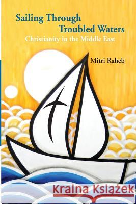 Sailing through Troubled Waters: Christianity in the Middle East Raheb, Mitri 9781484947067 Createspace - książka