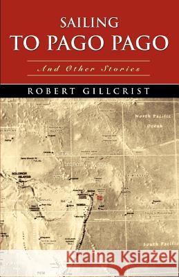 Sailing to Pago Pago: And Other Stories Gillcrist, Robert 9780595377732 iUniverse - książka